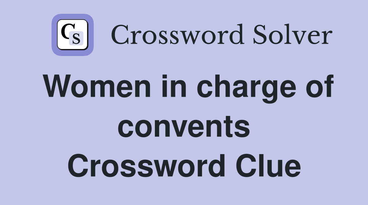 Women in charge of convents Crossword Clue