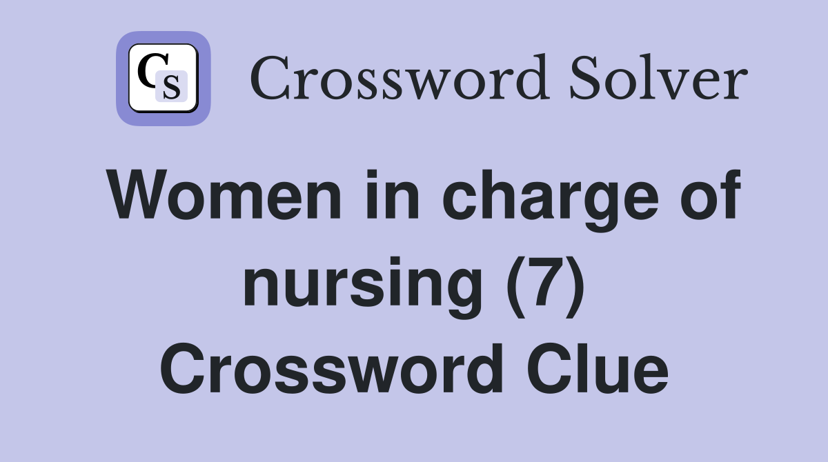Women in charge of nursing (7) Crossword Clue