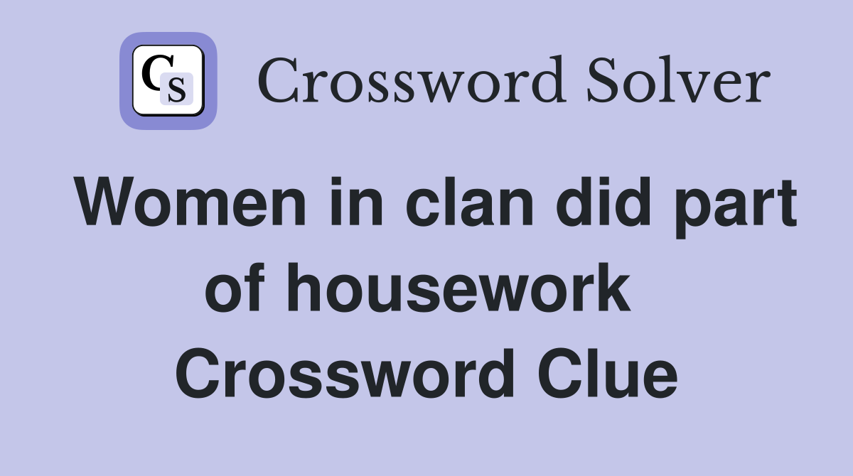 Women in clan did part of housework  Crossword Clue