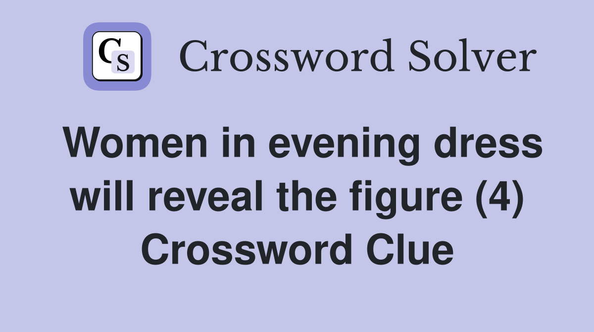 Women in evening dress will reveal the figure (4) Crossword Clue