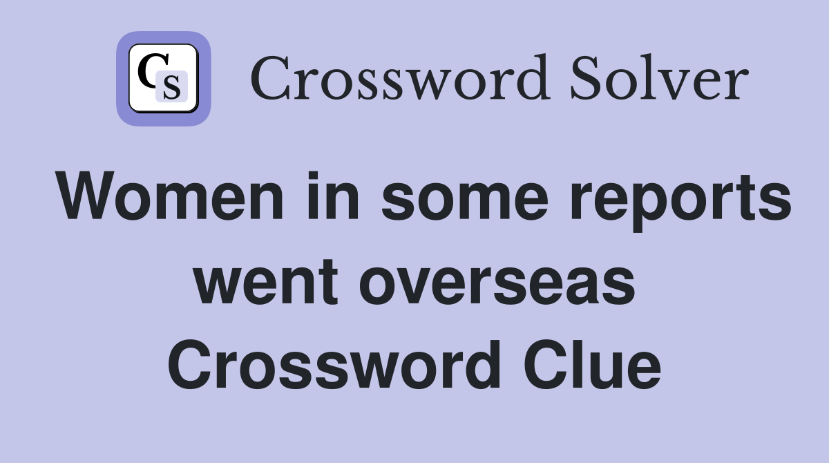 Women in some reports went overseas Crossword Clue