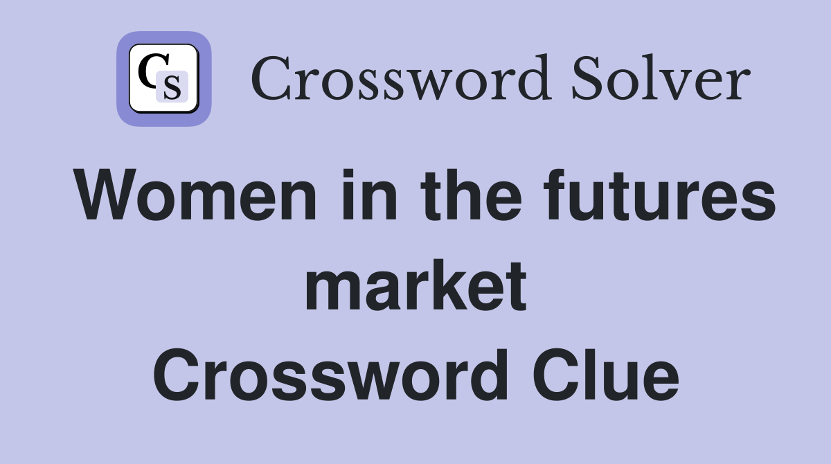 Women in the futures market Crossword Clue