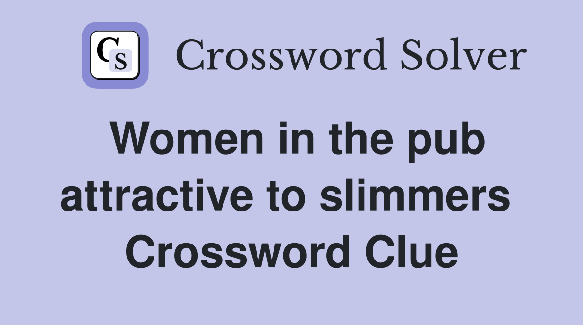 Women in the pub attractive to slimmers  Crossword Clue