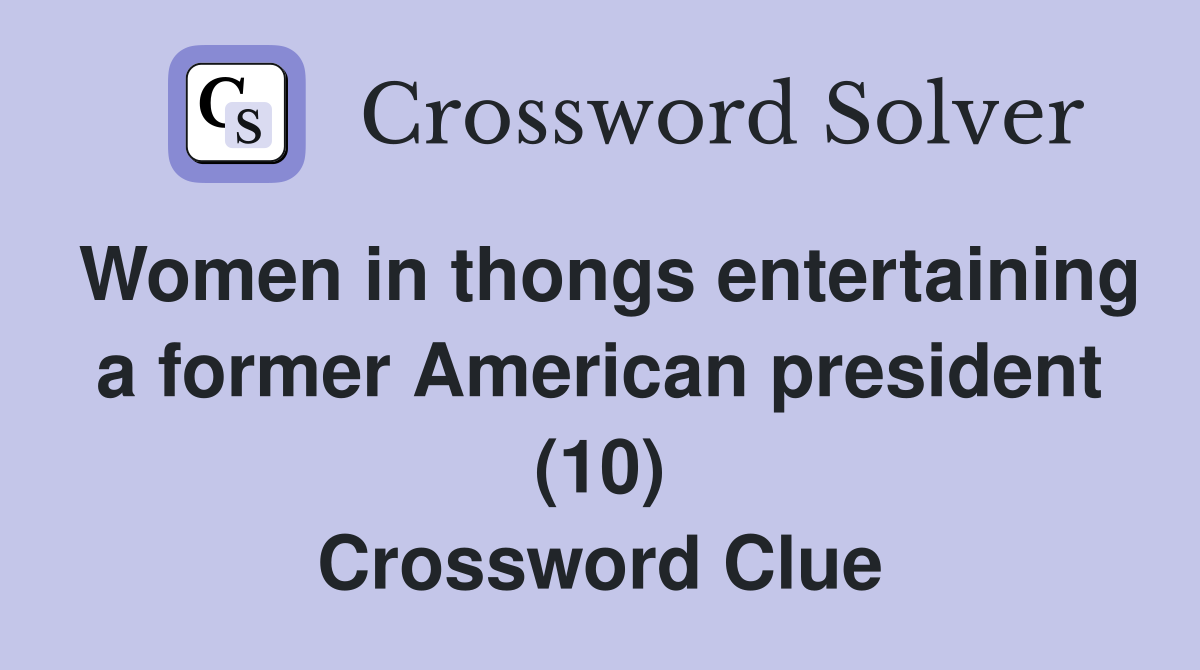 Women in thongs entertaining a former American president (10) Crossword Clue