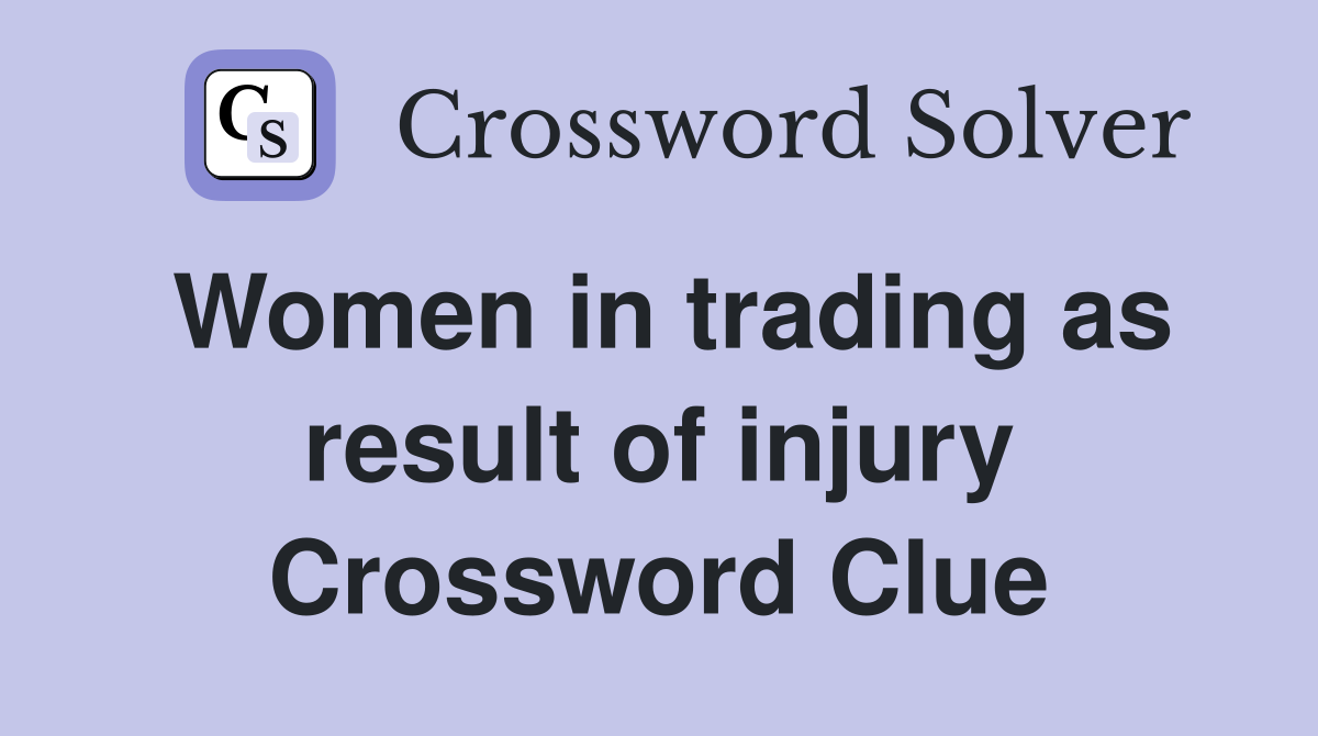 Women in trading as result of injury Crossword Clue