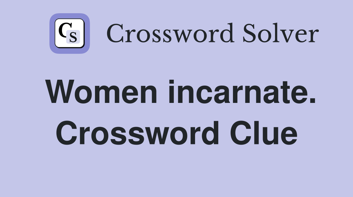 Women incarnate. Crossword Clue