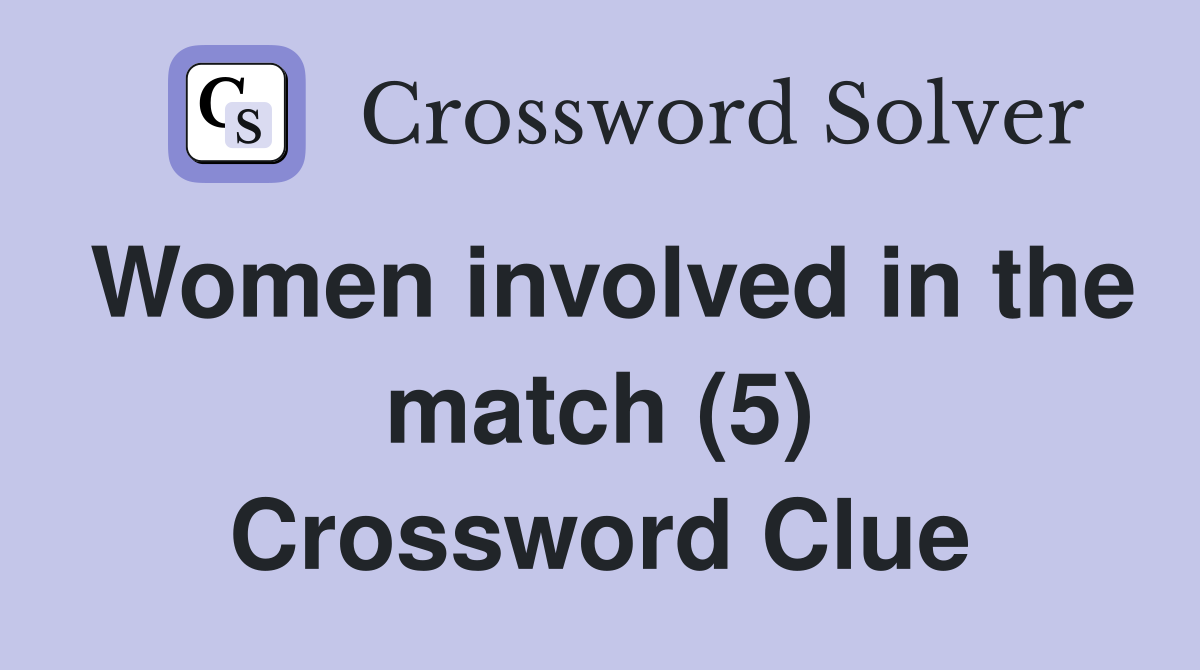 Women involved in the match (5) Crossword Clue