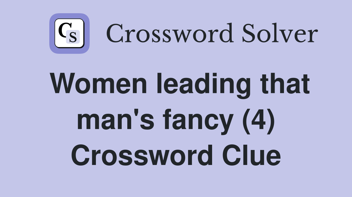 Women leading that man's fancy (4) Crossword Clue