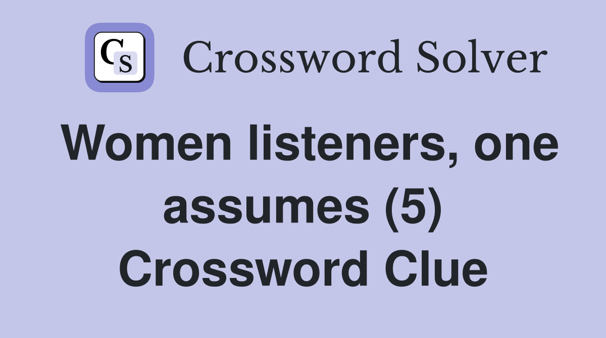Women listeners, one assumes (5) Crossword Clue