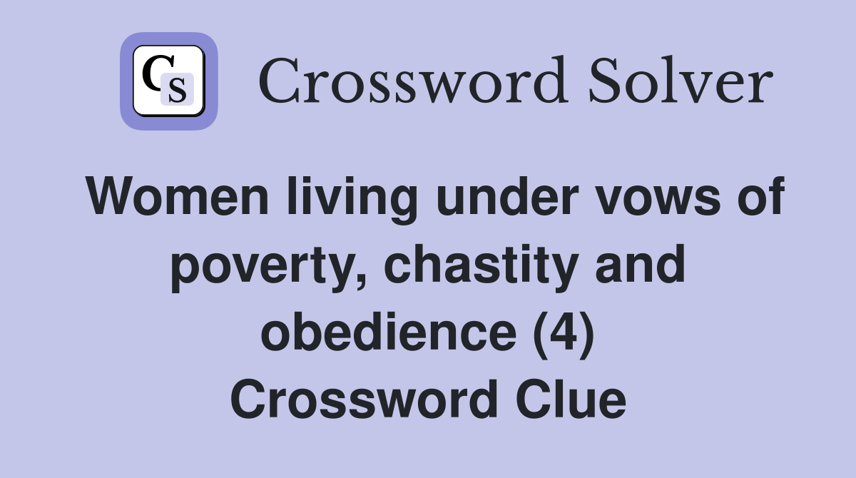 Women living under vows of poverty, chastity and obedience (4) Crossword Clue