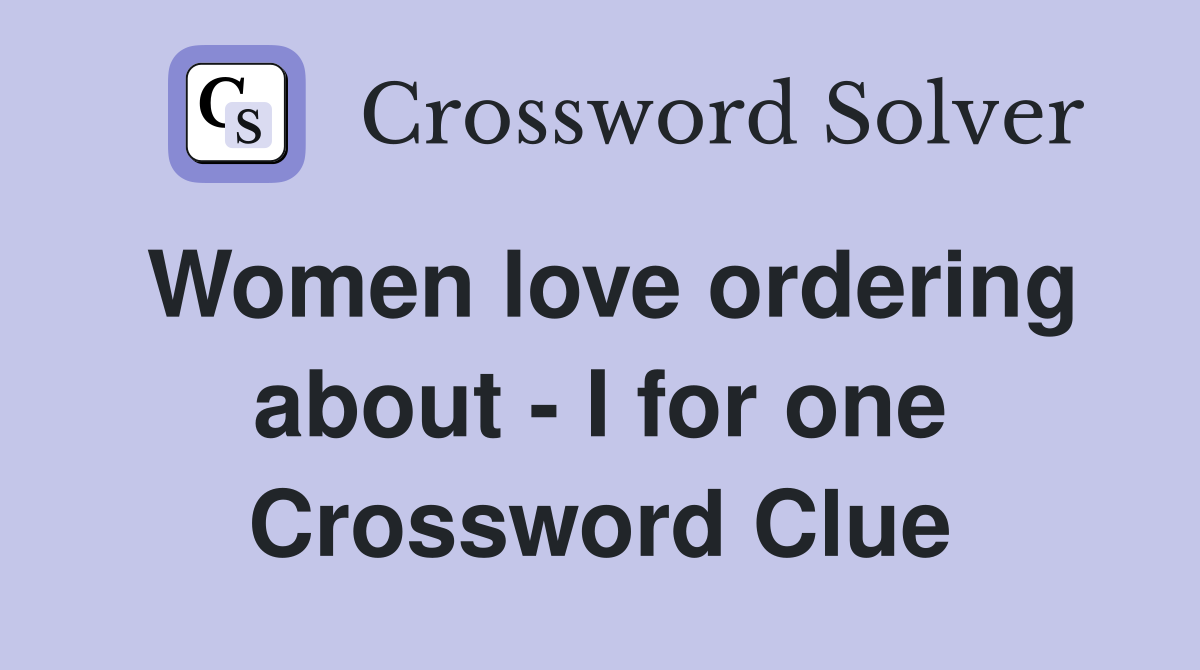 Women love ordering about - I for one Crossword Clue