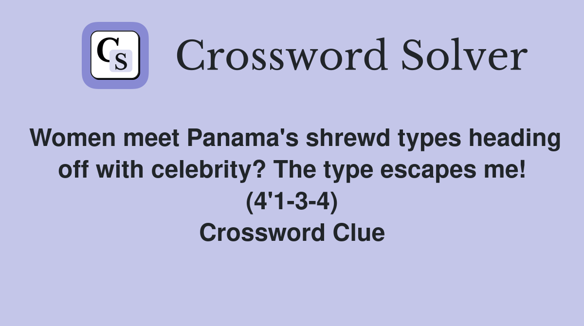 Women meet Panama's shrewd types heading off with celebrity? The type escapes me! (4'1-3-4) Crossword Clue