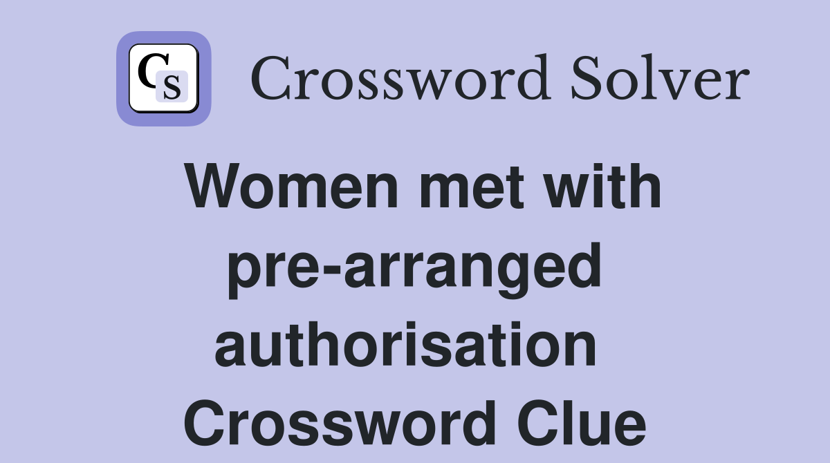 Women met with pre-arranged authorisation  Crossword Clue
