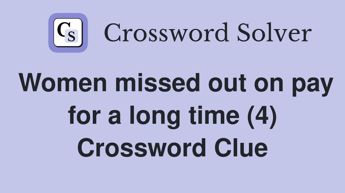 Women missed out on pay for a long time (4) Crossword Clue