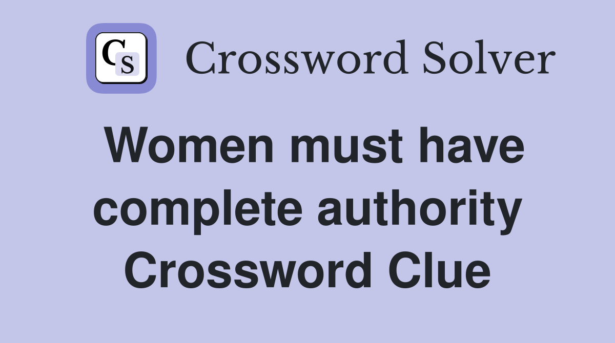 Women must have complete authority Crossword Clue