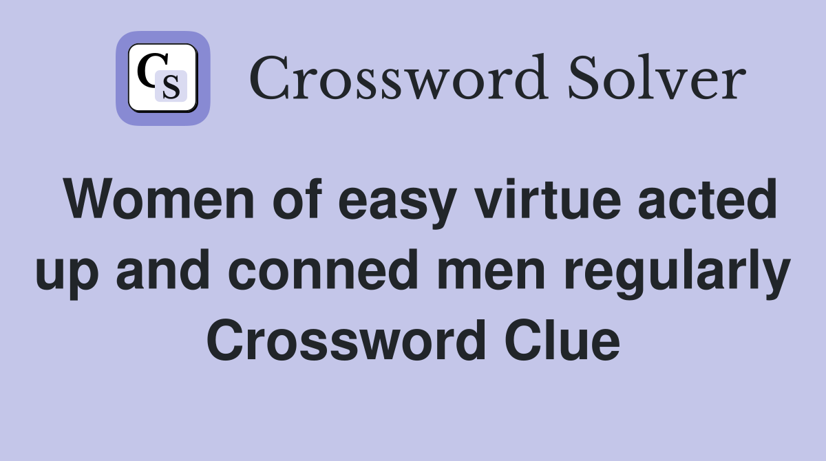 Women of easy virtue acted up and conned men regularly Crossword Clue
