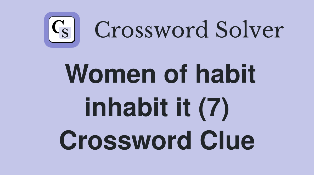 Women of habit inhabit it (7) Crossword Clue