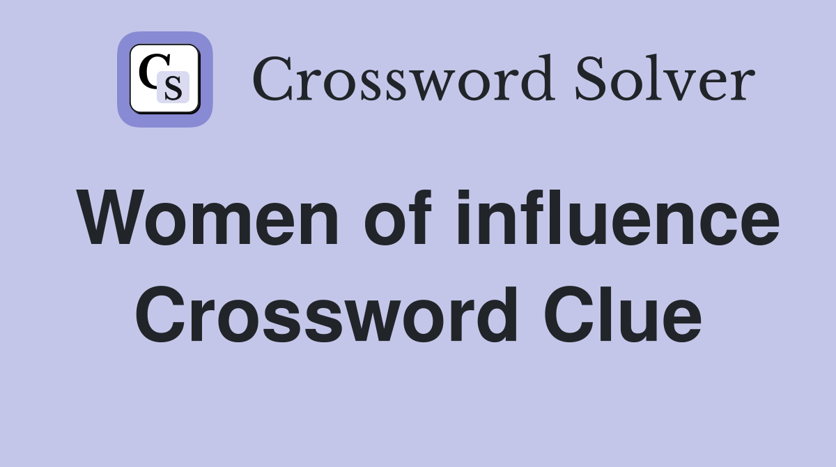 Women of influence Crossword Clue