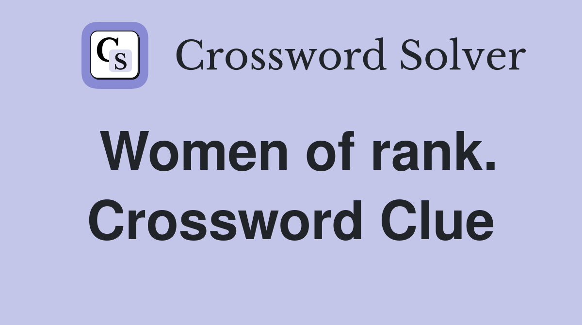 Women of rank. Crossword Clue