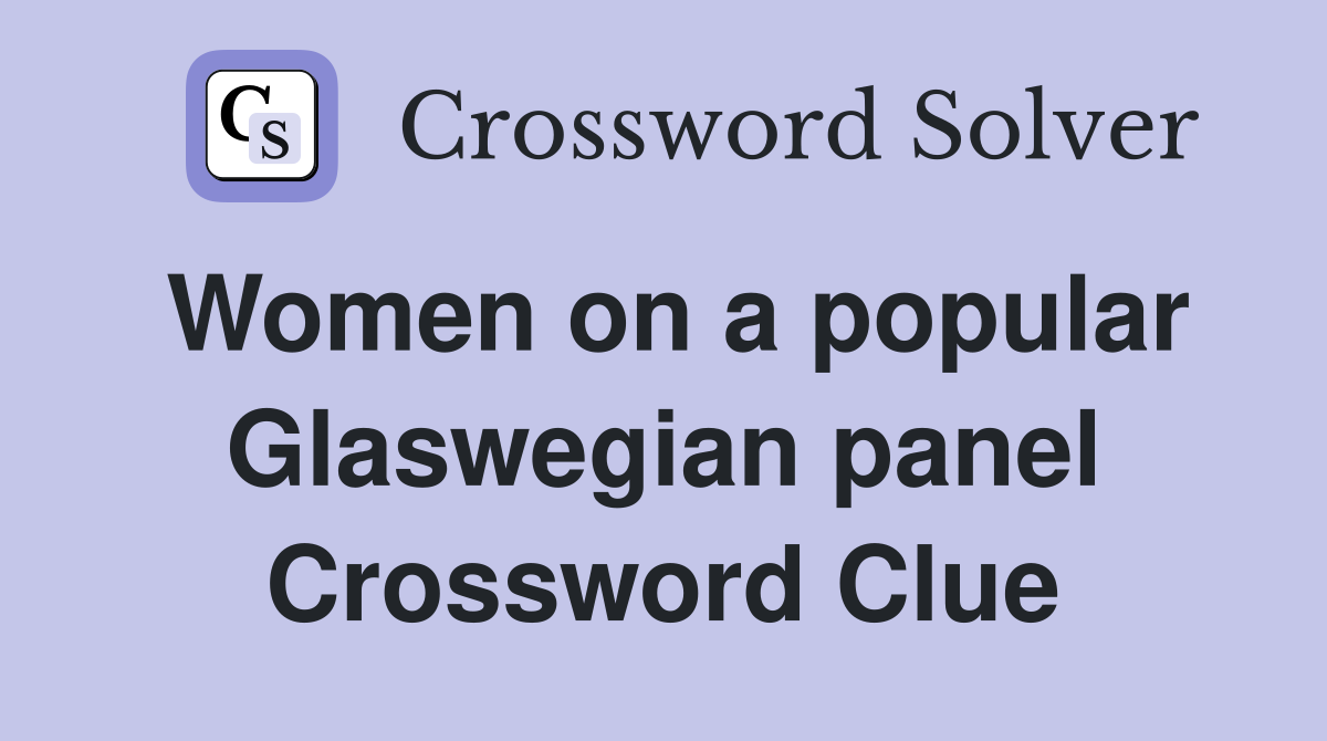 Women on a popular Glaswegian panel Crossword Clue