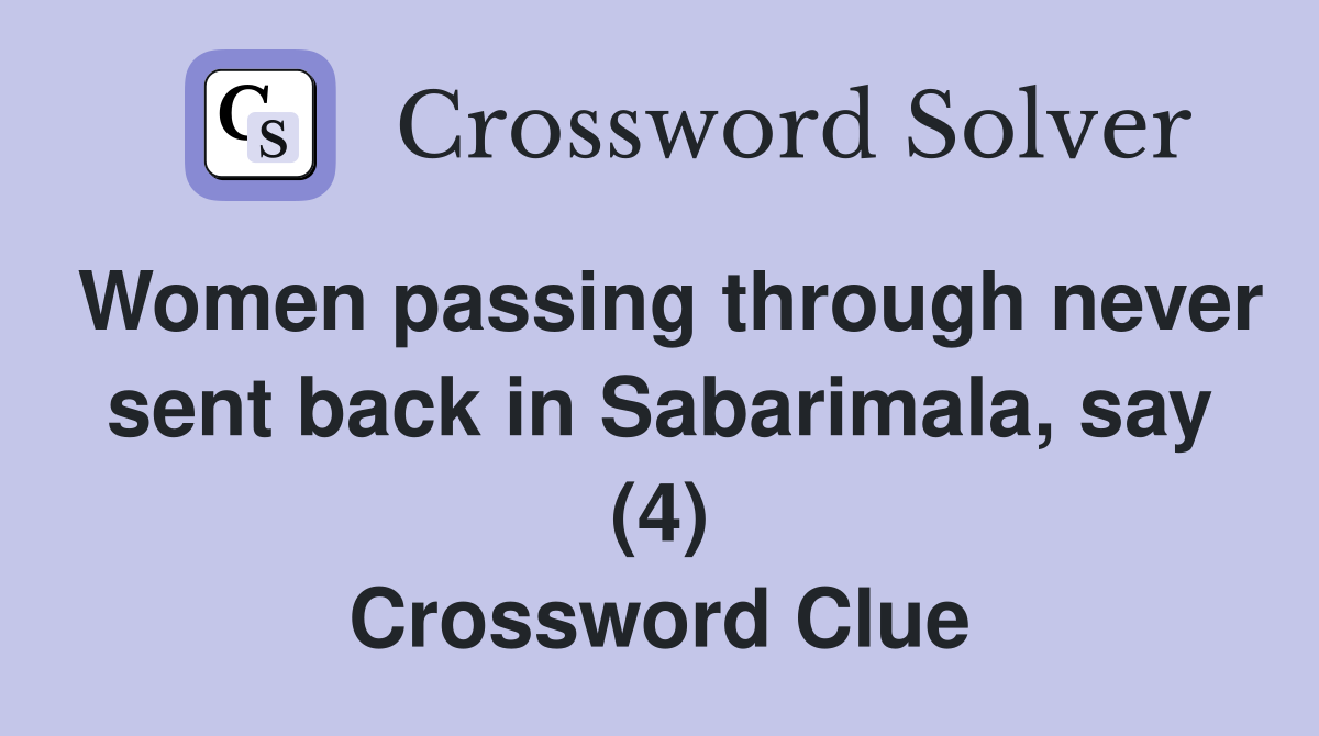 Women passing through never sent back in Sabarimala, say (4) Crossword Clue