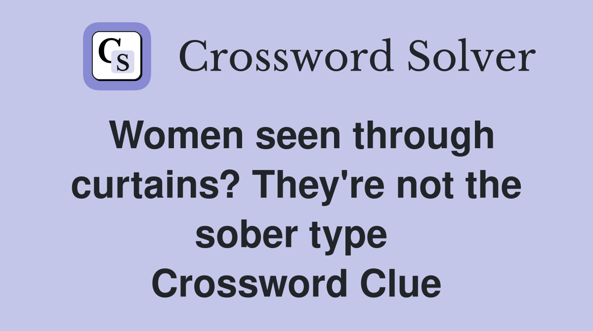 Women seen through curtains? They're not the sober type  Crossword Clue
