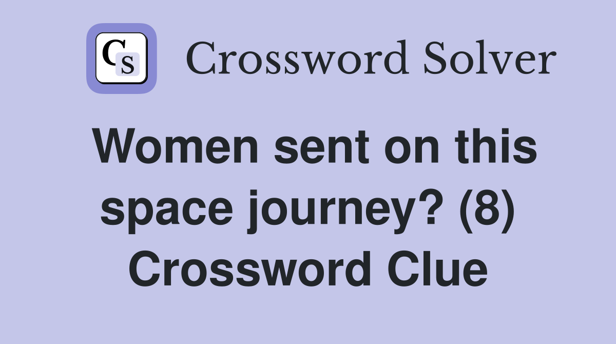 Women sent on this space journey? (8) Crossword Clue