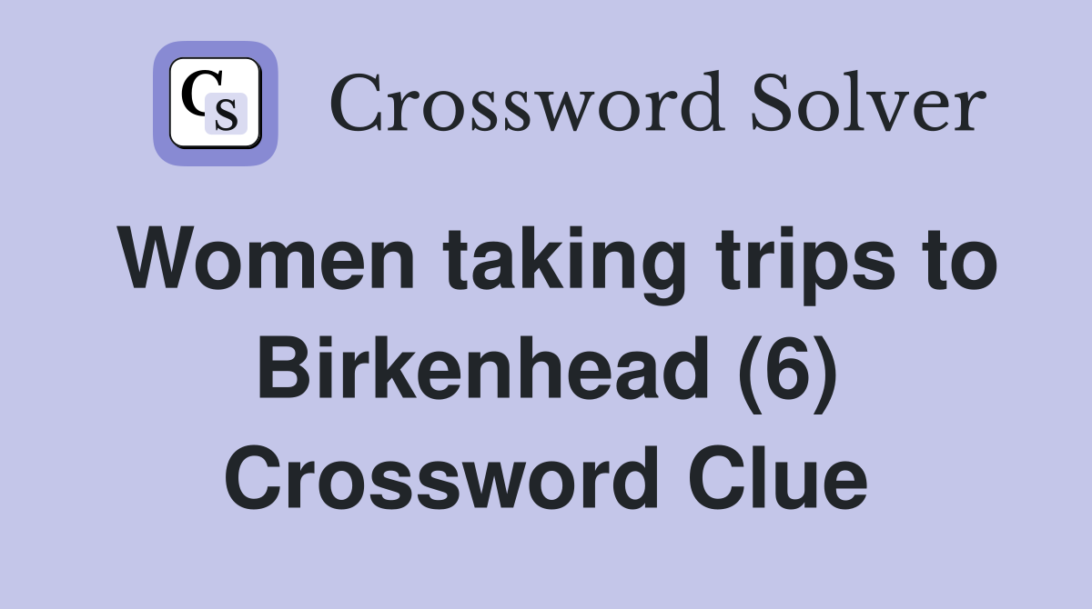 Women taking trips to Birkenhead (6) Crossword Clue