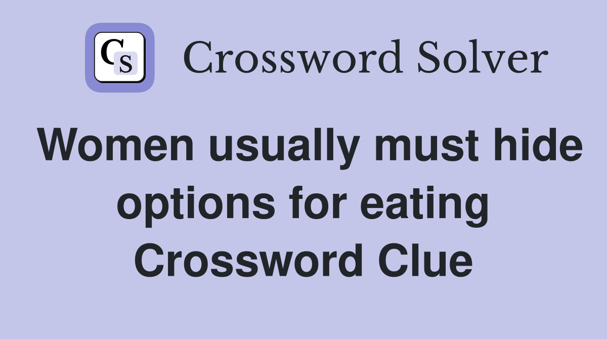Women usually must hide options for eating Crossword Clue