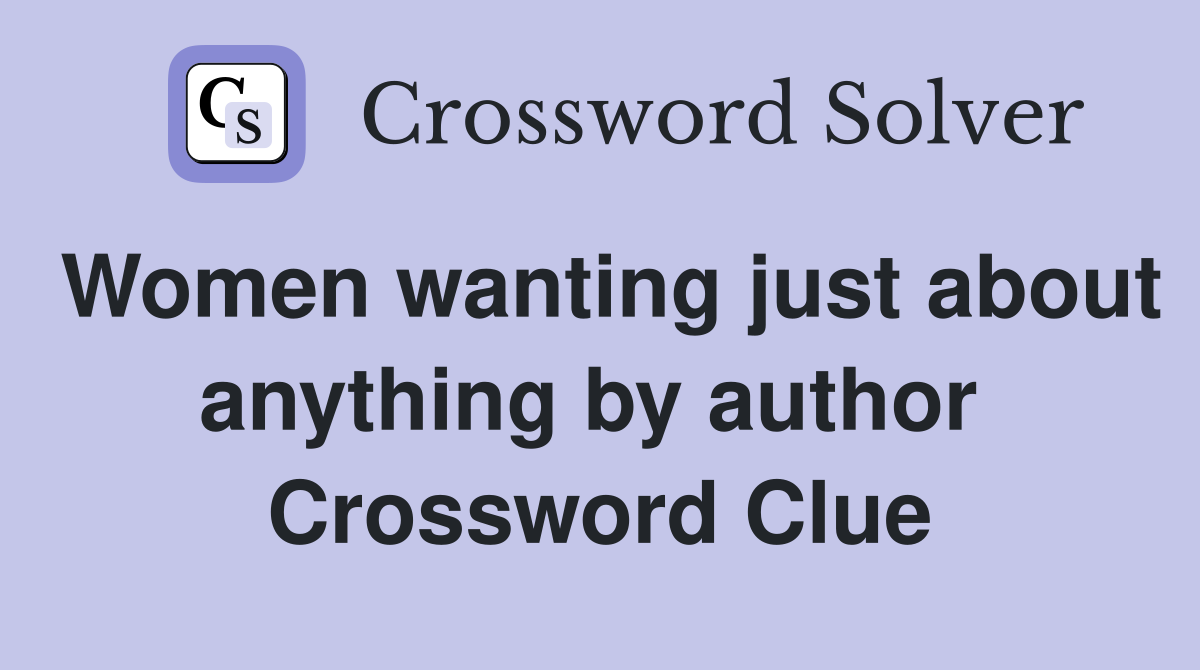 Women wanting just about anything by author  Crossword Clue