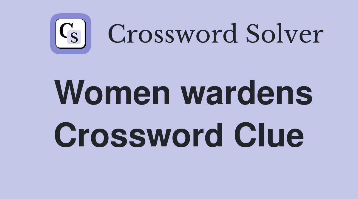 Women wardens Crossword Clue