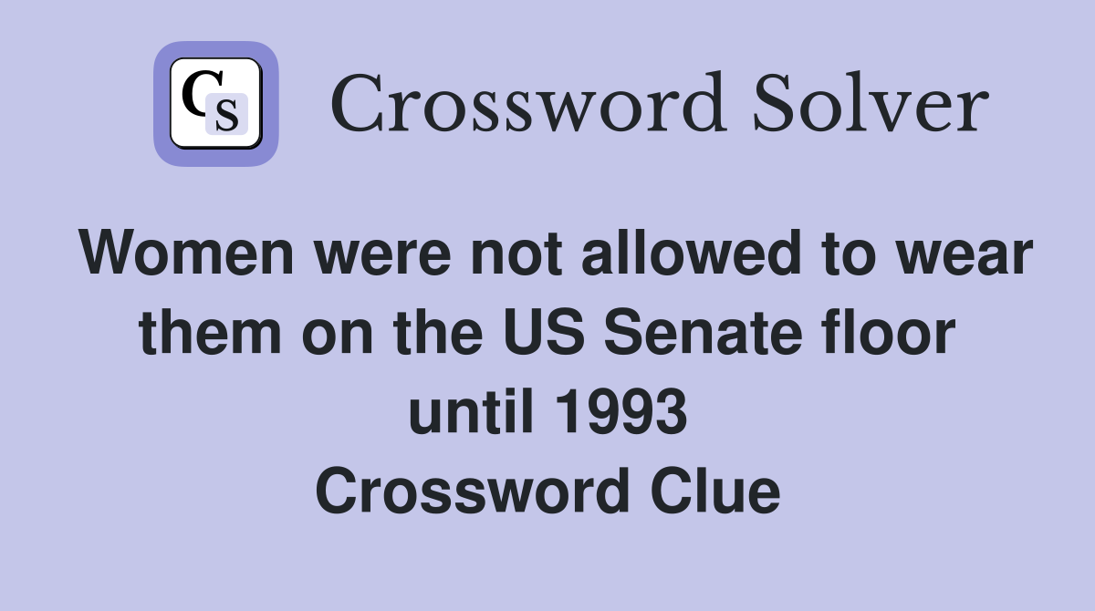 Women were not allowed to wear them on the US Senate floor until 1993 Crossword Clue