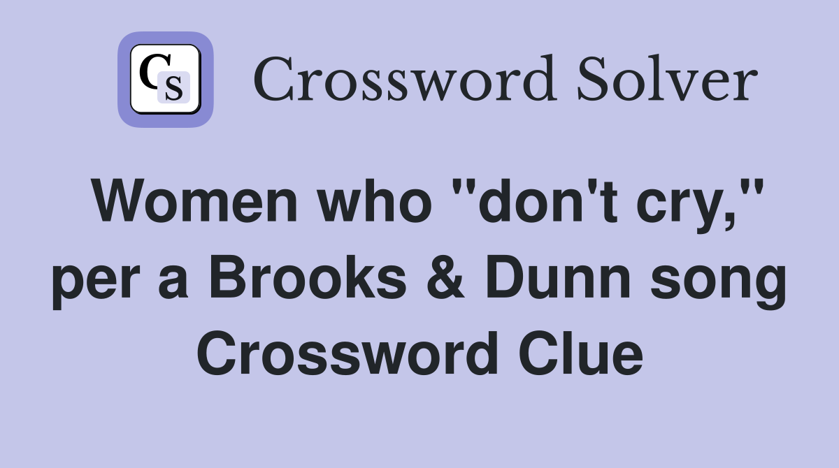 Women who "don't cry," per a Brooks & Dunn song Crossword Clue