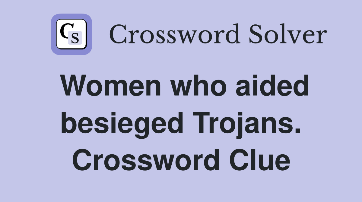 Women who aided besieged Trojans. Crossword Clue