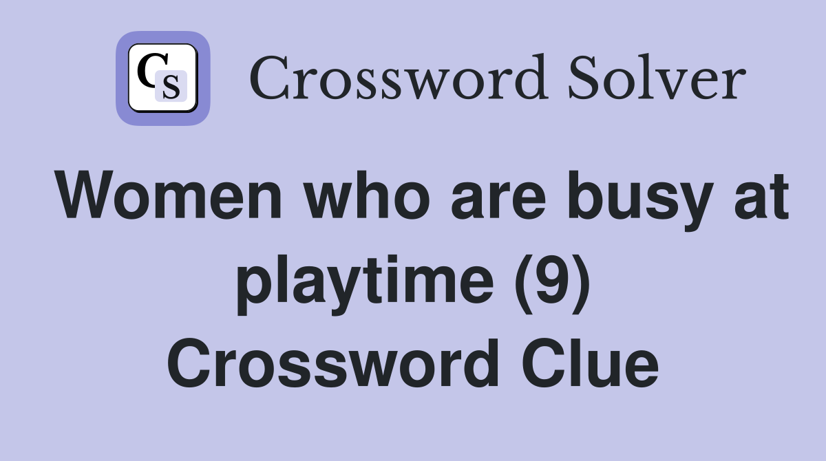 Women who are busy at playtime (9) Crossword Clue