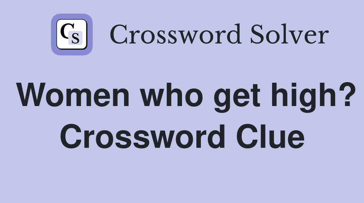 Women who get high? Crossword Clue