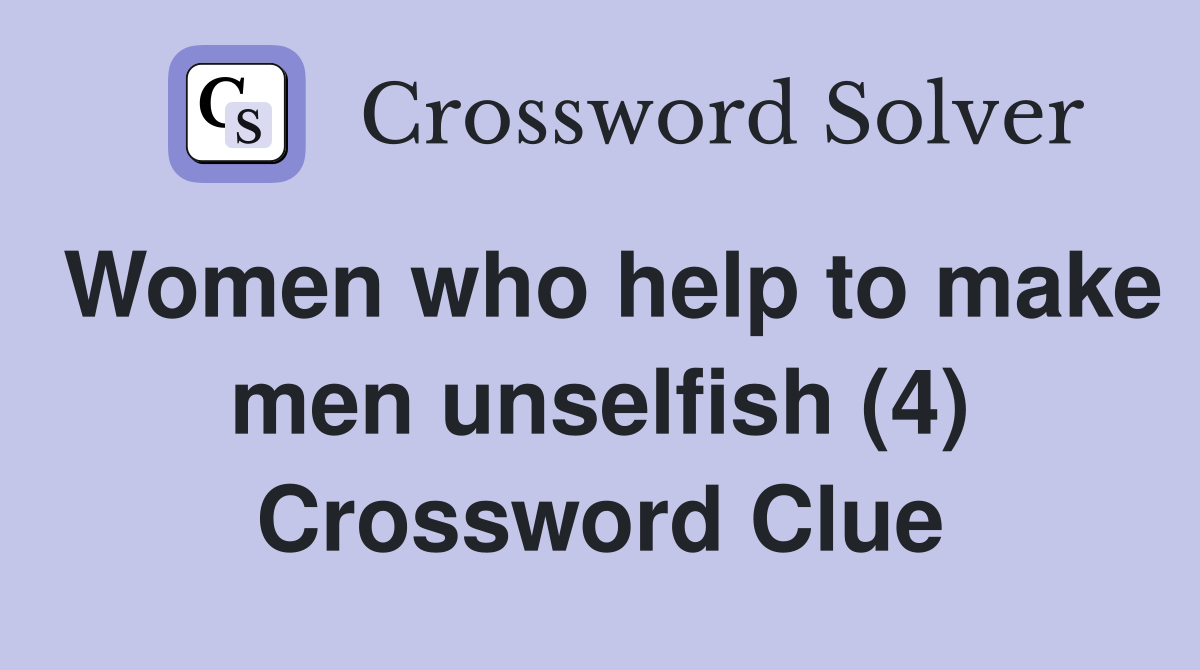 Women who help to make men unselfish (4) Crossword Clue