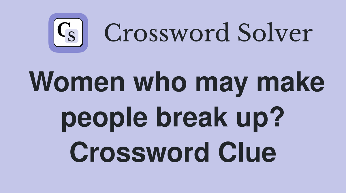Women who may make people break up? Crossword Clue
