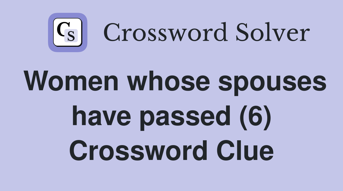 Women whose spouses have passed (6) Crossword Clue