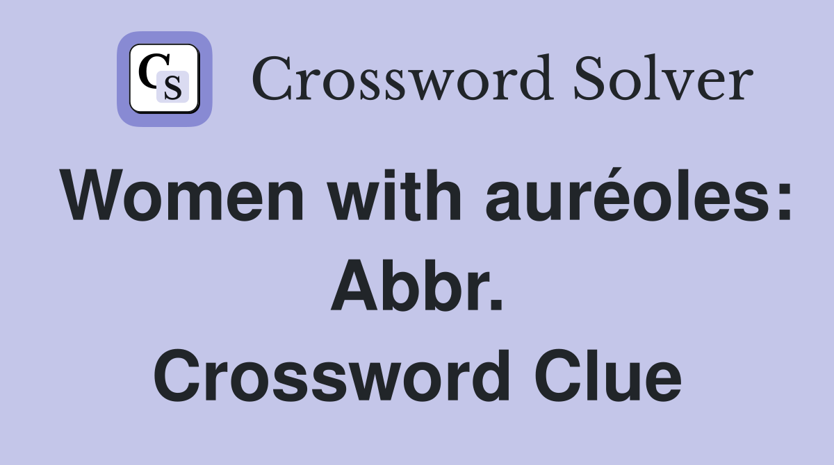 Women with auréoles: Abbr. Crossword Clue