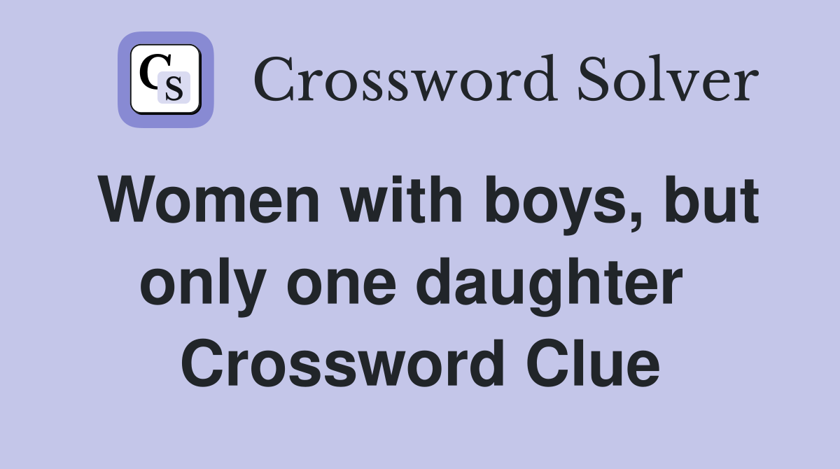 Women with boys, but only one daughter  Crossword Clue