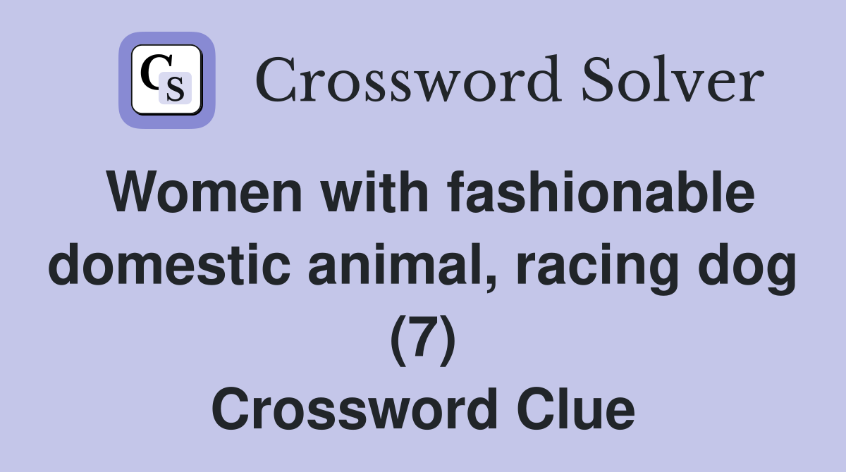 Women with fashionable domestic animal, racing dog (7) Crossword Clue