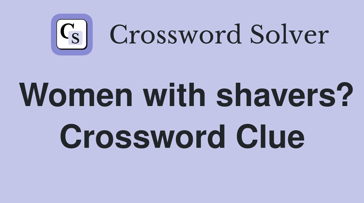Women with shavers? Crossword Clue