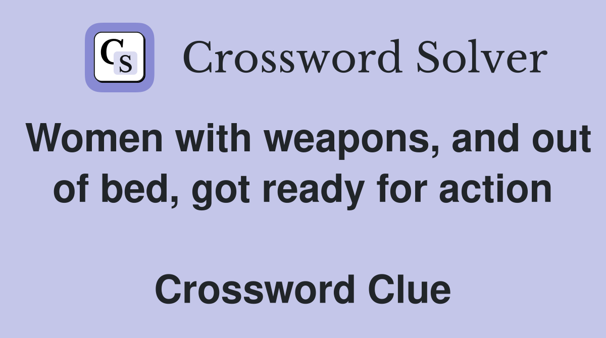 Women with weapons, and out of bed, got ready for action  Crossword Clue