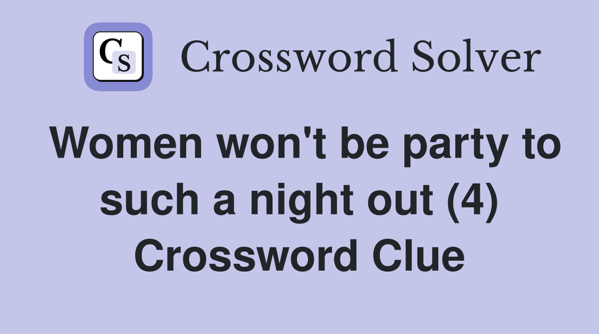 Women won't be party to such a night out (4) Crossword Clue