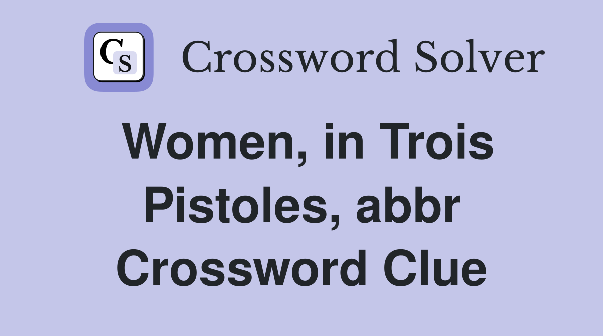 Women, in Trois Pistoles, abbr Crossword Clue