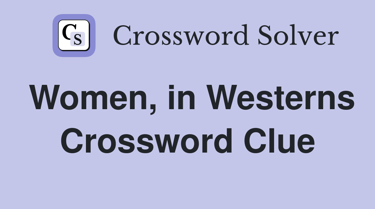 Women, in Westerns Crossword Clue