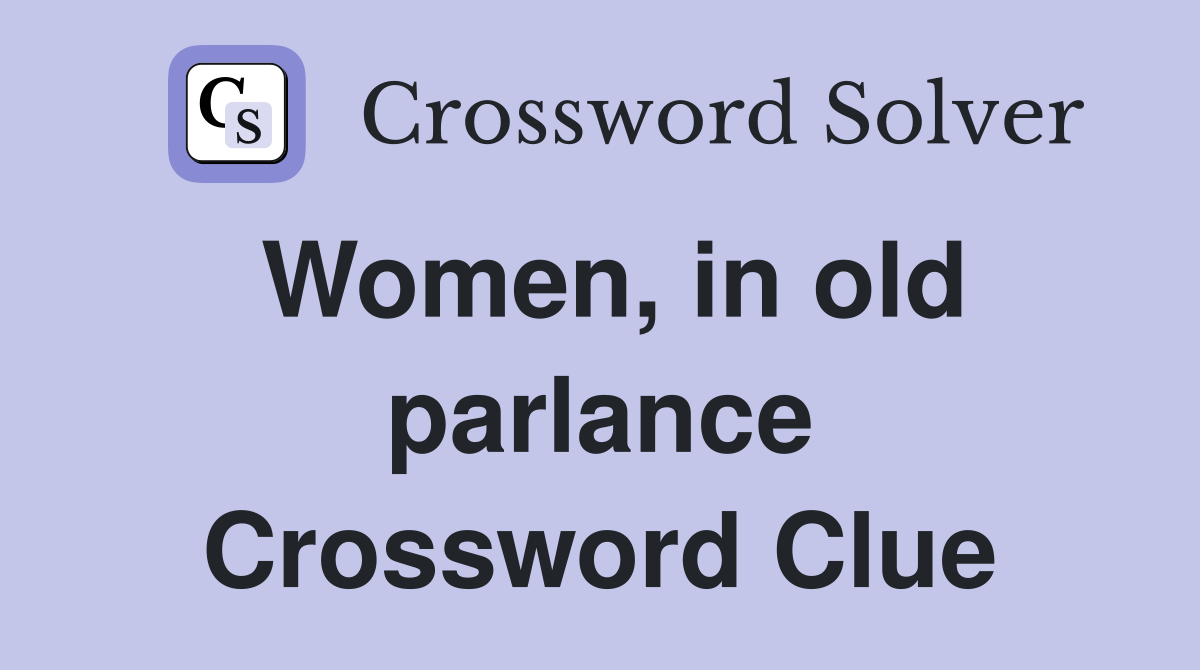 Women, in old parlance Crossword Clue
