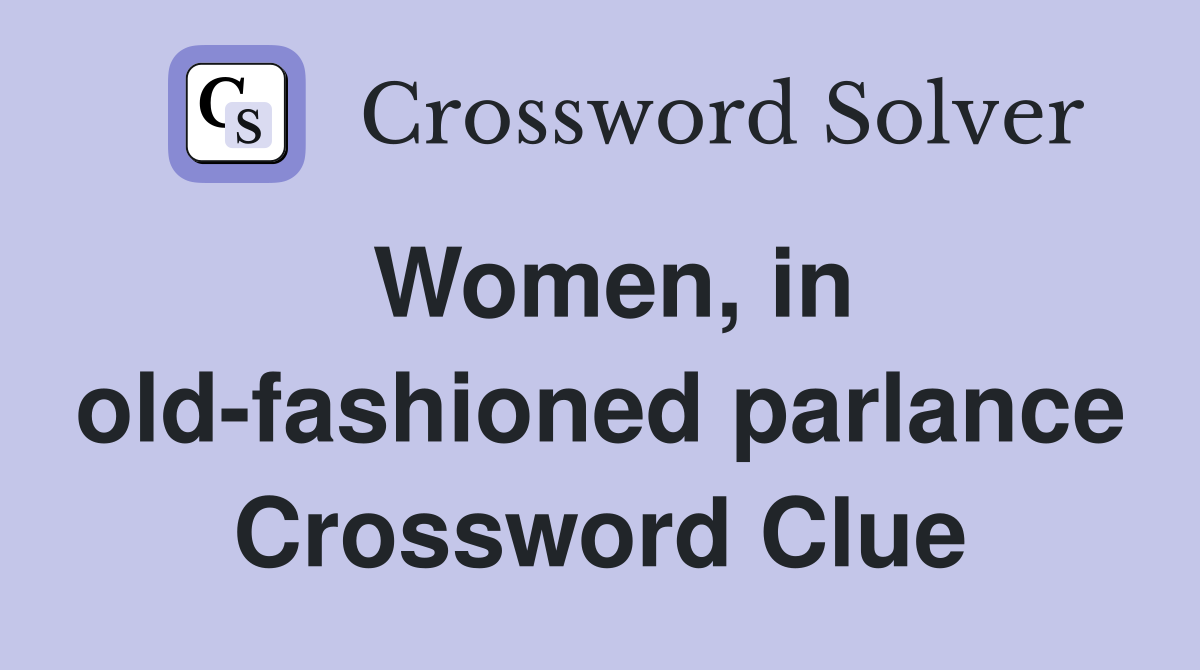 Women, in old-fashioned parlance Crossword Clue