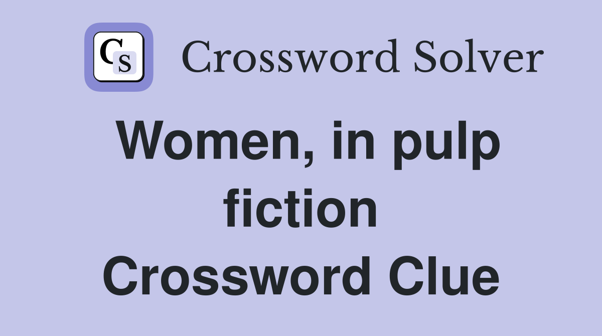 Women, in pulp fiction Crossword Clue